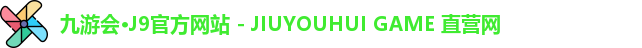 九游会·J9官方网站 - JIUYOUHUI GAME 直营网
